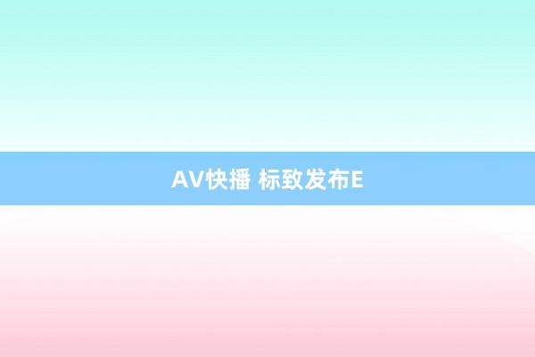 AV快播 标致发布E