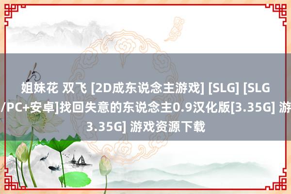 姐妹花 双飞 [2D成东说念主游戏] [SLG] [SLG/汉化/动态/PC+安卓]找回失意的东说念主0.9汉化版[3.35G] 游戏资源下载